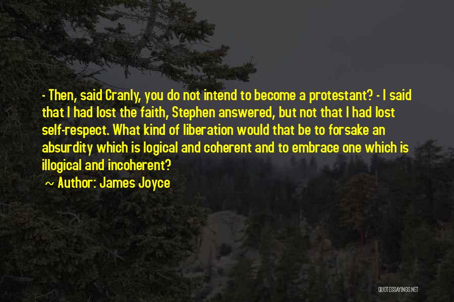 James Joyce Quotes: - Then, Said Cranly, You Do Not Intend To Become A Protestant? - I Said That I Had Lost The