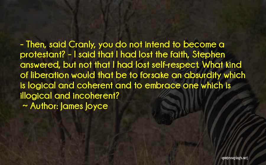 James Joyce Quotes: - Then, Said Cranly, You Do Not Intend To Become A Protestant? - I Said That I Had Lost The