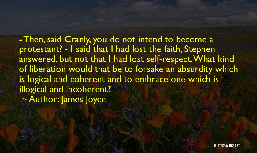 James Joyce Quotes: - Then, Said Cranly, You Do Not Intend To Become A Protestant? - I Said That I Had Lost The