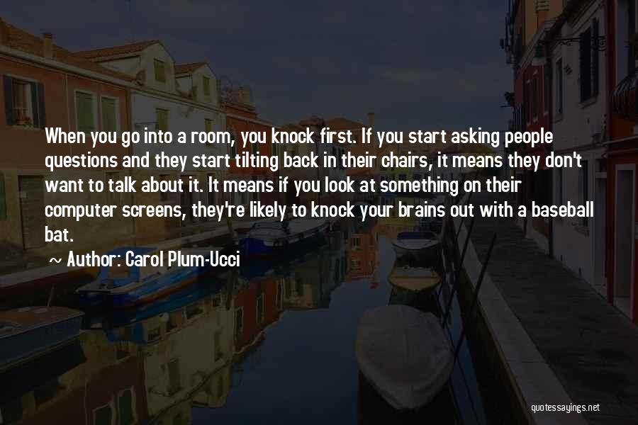 Carol Plum-Ucci Quotes: When You Go Into A Room, You Knock First. If You Start Asking People Questions And They Start Tilting Back