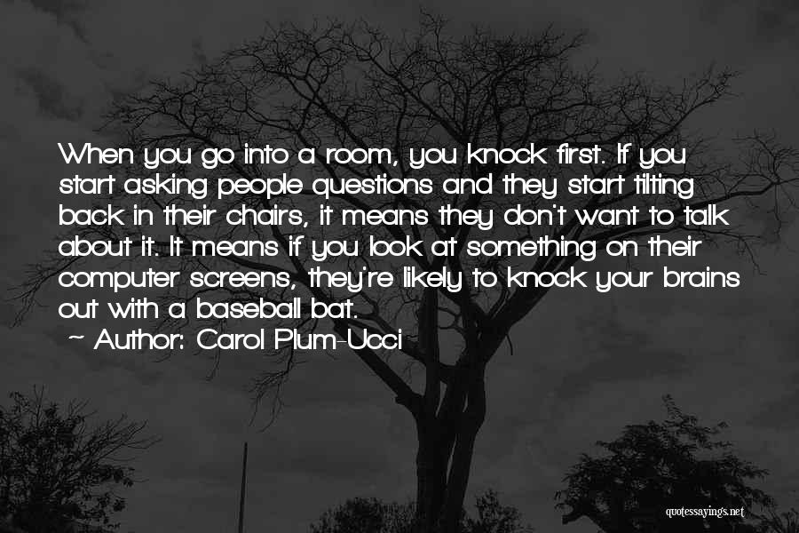 Carol Plum-Ucci Quotes: When You Go Into A Room, You Knock First. If You Start Asking People Questions And They Start Tilting Back