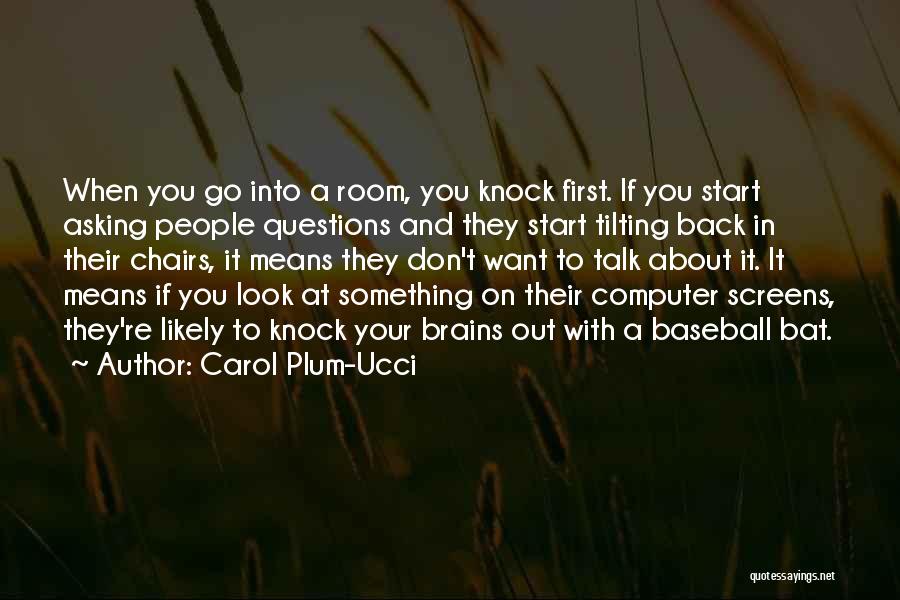 Carol Plum-Ucci Quotes: When You Go Into A Room, You Knock First. If You Start Asking People Questions And They Start Tilting Back