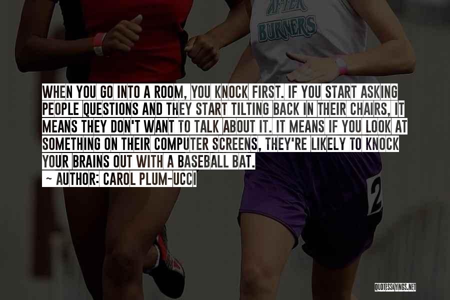 Carol Plum-Ucci Quotes: When You Go Into A Room, You Knock First. If You Start Asking People Questions And They Start Tilting Back