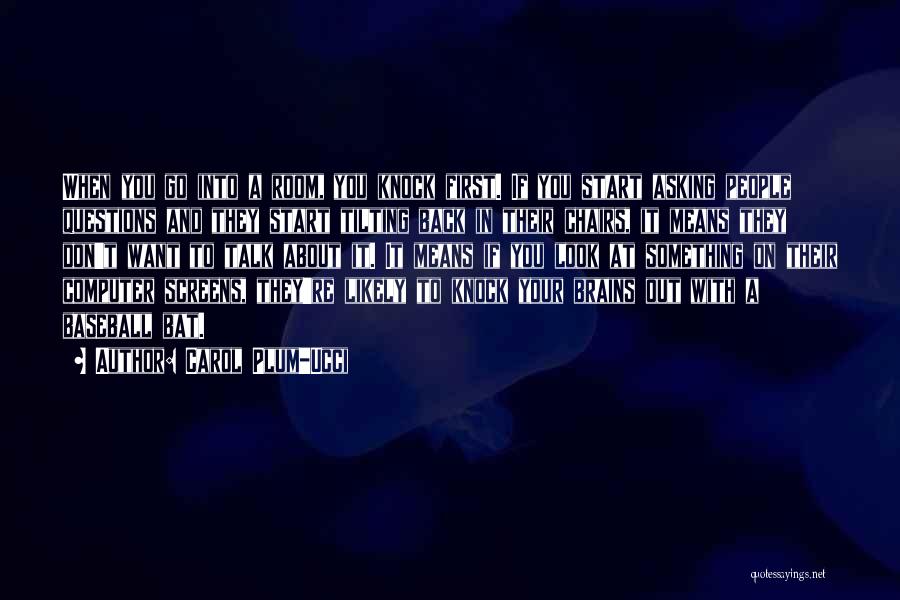 Carol Plum-Ucci Quotes: When You Go Into A Room, You Knock First. If You Start Asking People Questions And They Start Tilting Back