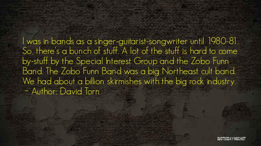 David Torn Quotes: I Was In Bands As A Singer-guitarist-songwriter Until 1980-81. So, There's A Bunch Of Stuff. A Lot Of The Stuff