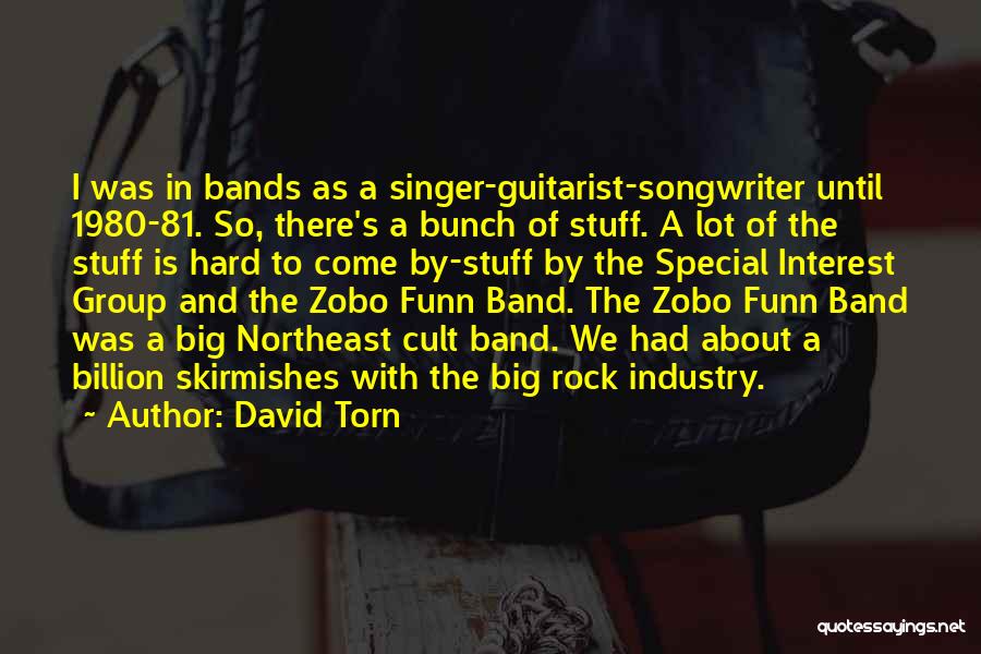 David Torn Quotes: I Was In Bands As A Singer-guitarist-songwriter Until 1980-81. So, There's A Bunch Of Stuff. A Lot Of The Stuff