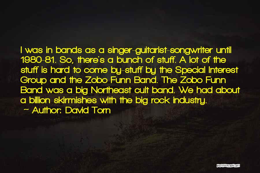 David Torn Quotes: I Was In Bands As A Singer-guitarist-songwriter Until 1980-81. So, There's A Bunch Of Stuff. A Lot Of The Stuff