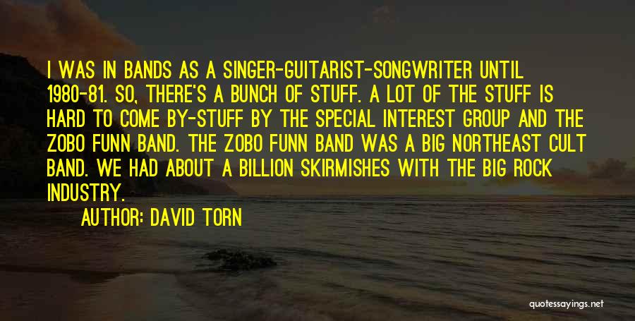 David Torn Quotes: I Was In Bands As A Singer-guitarist-songwriter Until 1980-81. So, There's A Bunch Of Stuff. A Lot Of The Stuff