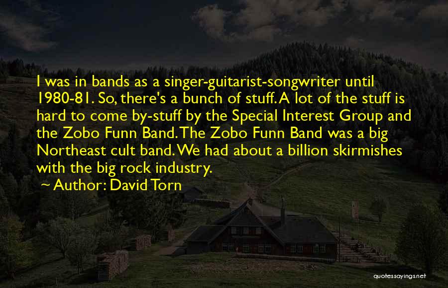 David Torn Quotes: I Was In Bands As A Singer-guitarist-songwriter Until 1980-81. So, There's A Bunch Of Stuff. A Lot Of The Stuff