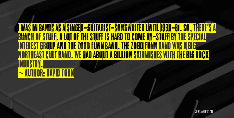 David Torn Quotes: I Was In Bands As A Singer-guitarist-songwriter Until 1980-81. So, There's A Bunch Of Stuff. A Lot Of The Stuff