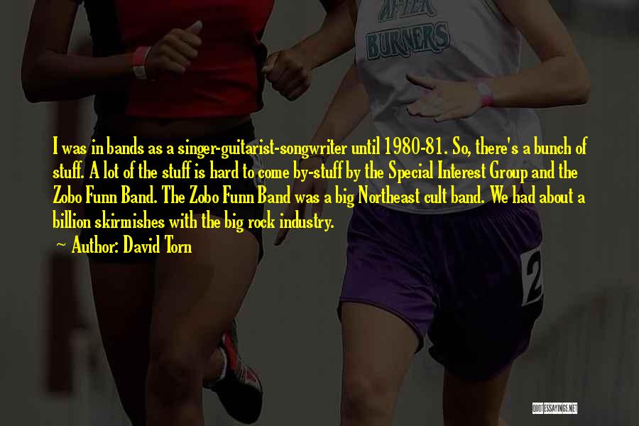 David Torn Quotes: I Was In Bands As A Singer-guitarist-songwriter Until 1980-81. So, There's A Bunch Of Stuff. A Lot Of The Stuff