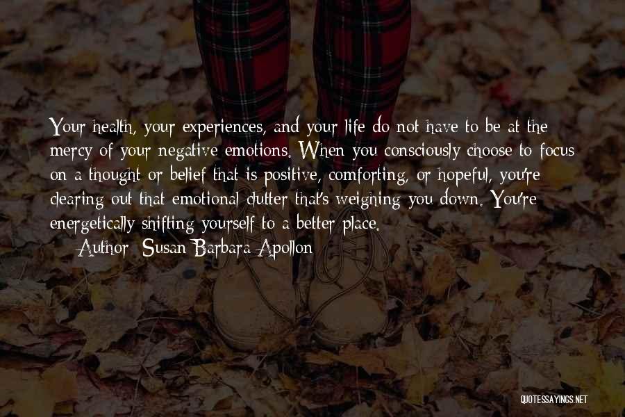 Susan Barbara Apollon Quotes: Your Health, Your Experiences, And Your Life Do Not Have To Be At The Mercy Of Your Negative Emotions. When