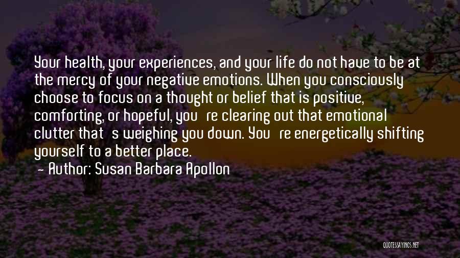 Susan Barbara Apollon Quotes: Your Health, Your Experiences, And Your Life Do Not Have To Be At The Mercy Of Your Negative Emotions. When