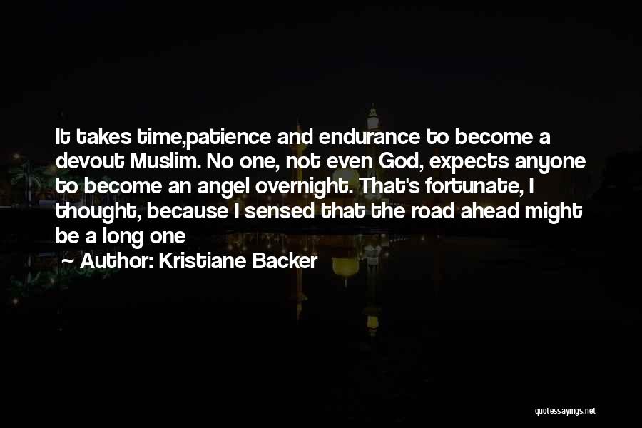 Kristiane Backer Quotes: It Takes Time,patience And Endurance To Become A Devout Muslim. No One, Not Even God, Expects Anyone To Become An