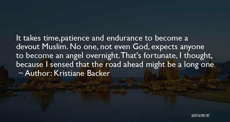 Kristiane Backer Quotes: It Takes Time,patience And Endurance To Become A Devout Muslim. No One, Not Even God, Expects Anyone To Become An