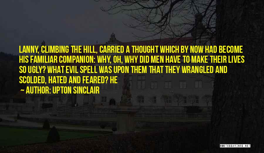 Upton Sinclair Quotes: Lanny, Climbing The Hill, Carried A Thought Which By Now Had Become His Familiar Companion: Why, Oh, Why Did Men