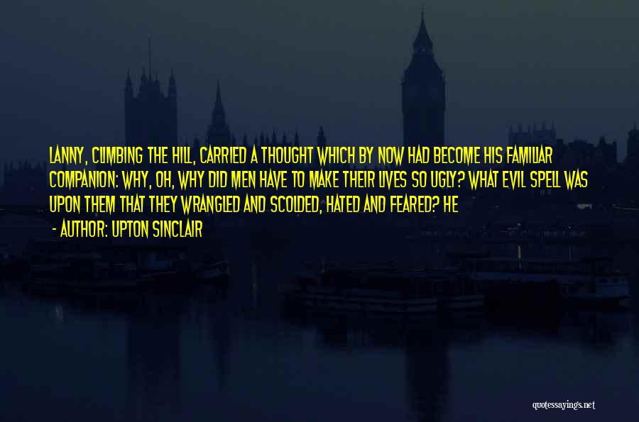 Upton Sinclair Quotes: Lanny, Climbing The Hill, Carried A Thought Which By Now Had Become His Familiar Companion: Why, Oh, Why Did Men