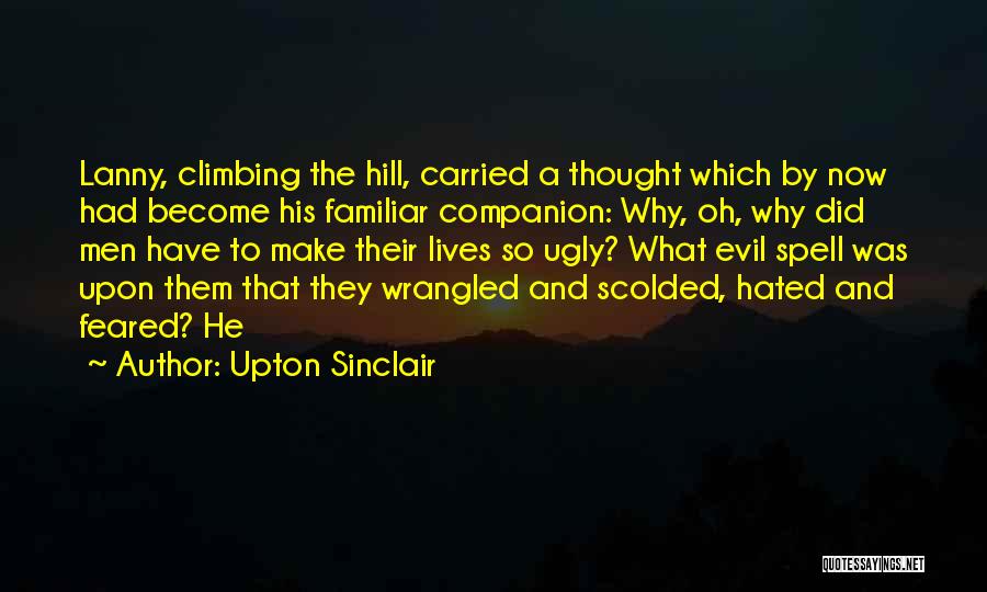 Upton Sinclair Quotes: Lanny, Climbing The Hill, Carried A Thought Which By Now Had Become His Familiar Companion: Why, Oh, Why Did Men