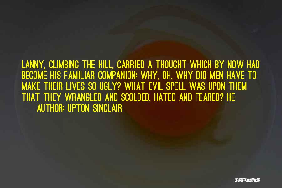 Upton Sinclair Quotes: Lanny, Climbing The Hill, Carried A Thought Which By Now Had Become His Familiar Companion: Why, Oh, Why Did Men