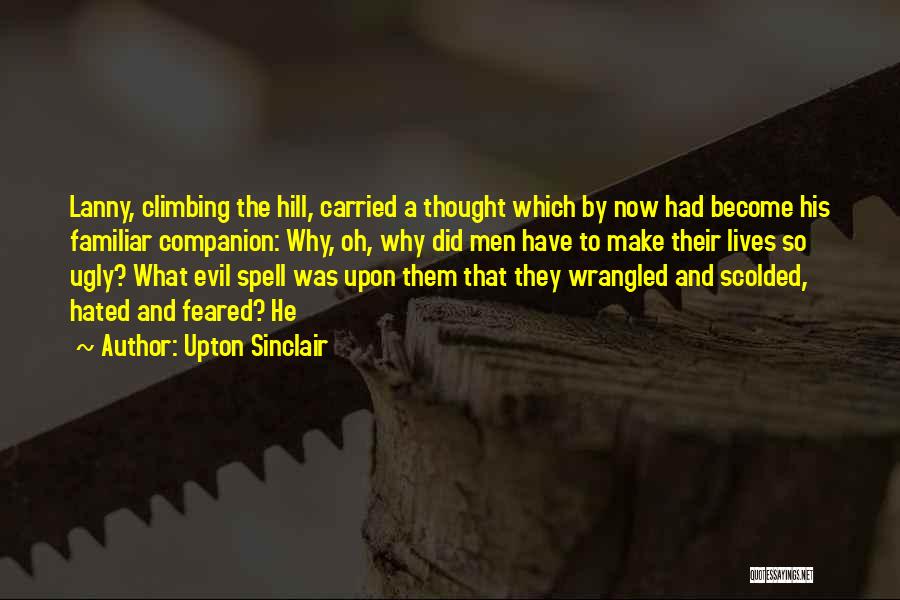 Upton Sinclair Quotes: Lanny, Climbing The Hill, Carried A Thought Which By Now Had Become His Familiar Companion: Why, Oh, Why Did Men