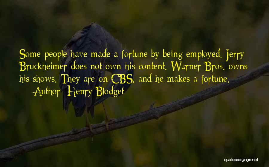 Henry Blodget Quotes: Some People Have Made A Fortune By Being Employed. Jerry Bruckheimer Does Not Own His Content. Warner Bros. Owns His