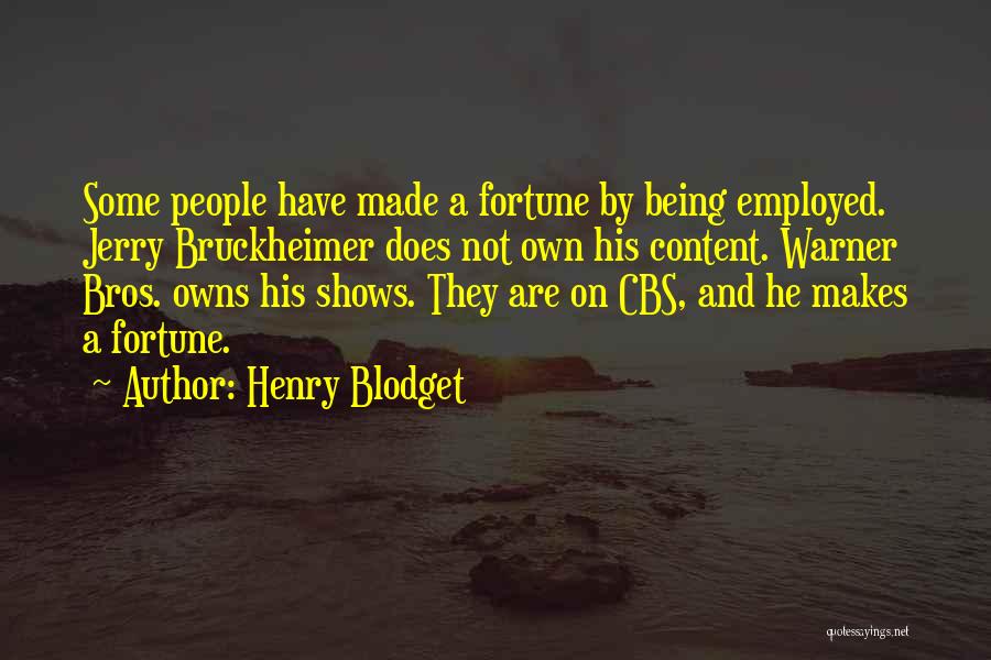 Henry Blodget Quotes: Some People Have Made A Fortune By Being Employed. Jerry Bruckheimer Does Not Own His Content. Warner Bros. Owns His