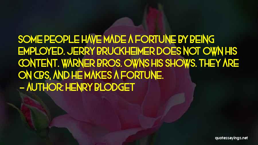 Henry Blodget Quotes: Some People Have Made A Fortune By Being Employed. Jerry Bruckheimer Does Not Own His Content. Warner Bros. Owns His