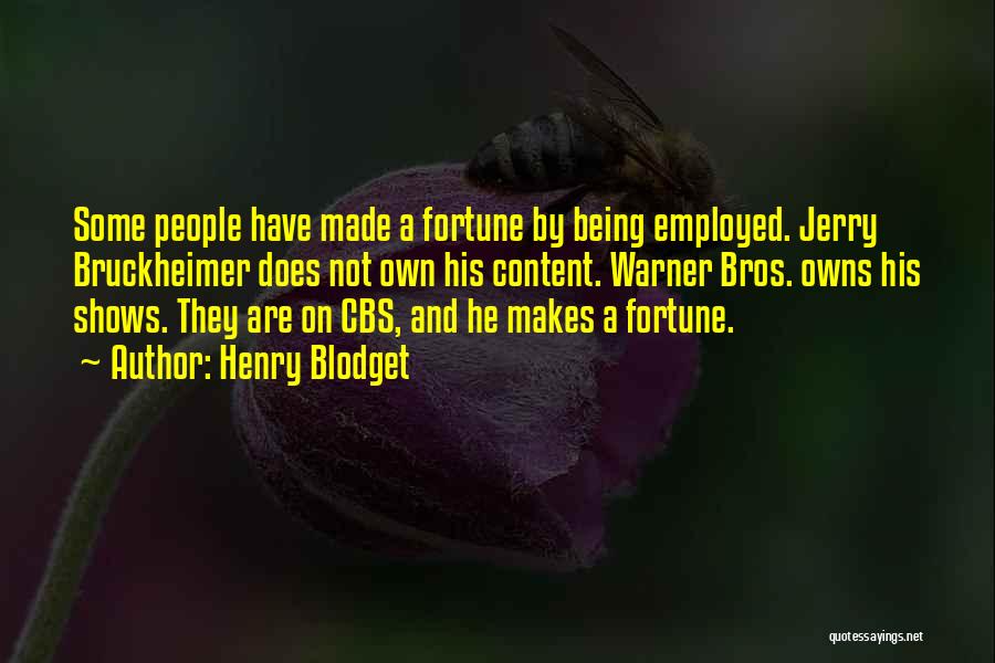 Henry Blodget Quotes: Some People Have Made A Fortune By Being Employed. Jerry Bruckheimer Does Not Own His Content. Warner Bros. Owns His