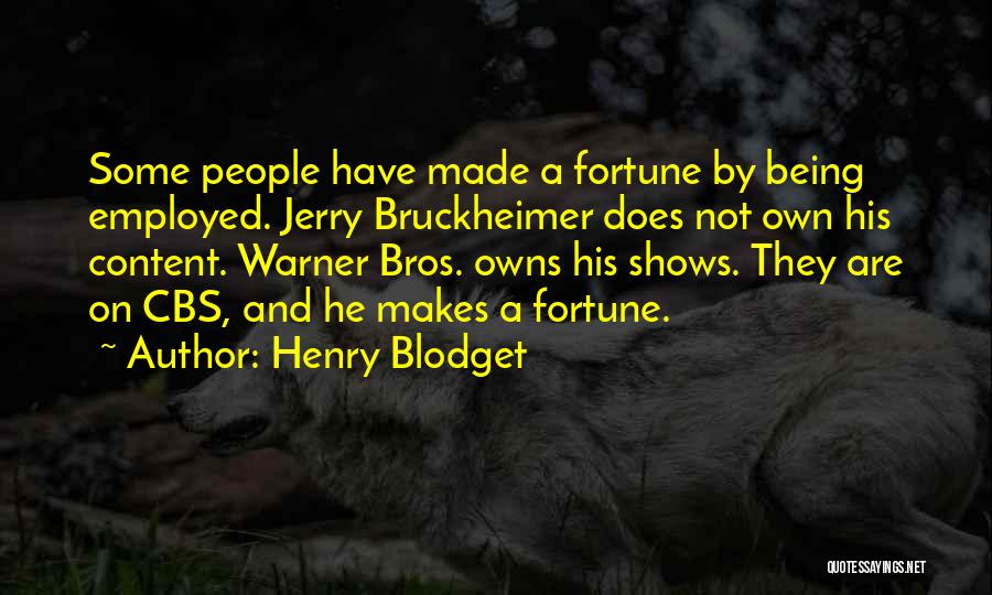 Henry Blodget Quotes: Some People Have Made A Fortune By Being Employed. Jerry Bruckheimer Does Not Own His Content. Warner Bros. Owns His