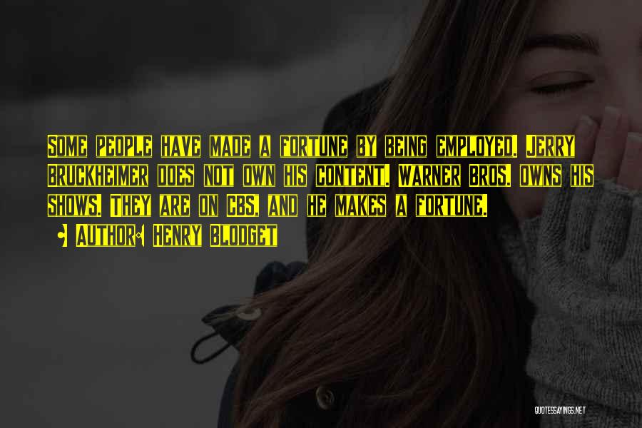 Henry Blodget Quotes: Some People Have Made A Fortune By Being Employed. Jerry Bruckheimer Does Not Own His Content. Warner Bros. Owns His