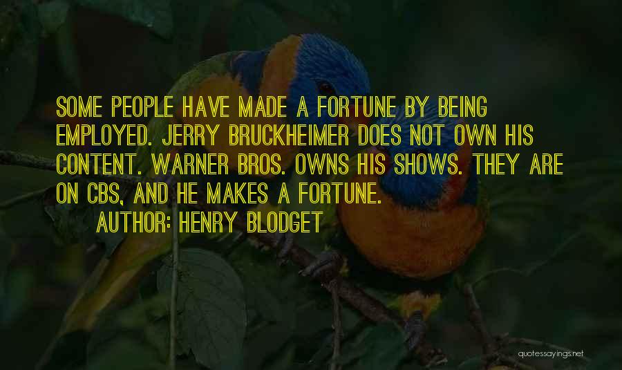 Henry Blodget Quotes: Some People Have Made A Fortune By Being Employed. Jerry Bruckheimer Does Not Own His Content. Warner Bros. Owns His