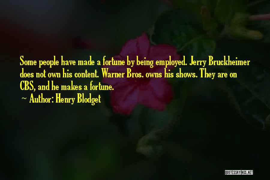 Henry Blodget Quotes: Some People Have Made A Fortune By Being Employed. Jerry Bruckheimer Does Not Own His Content. Warner Bros. Owns His