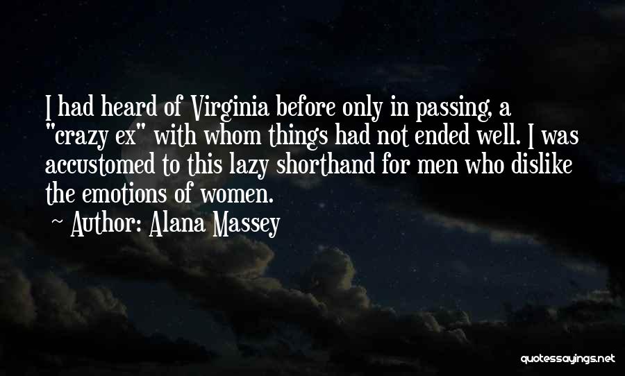 Alana Massey Quotes: I Had Heard Of Virginia Before Only In Passing, A Crazy Ex With Whom Things Had Not Ended Well. I