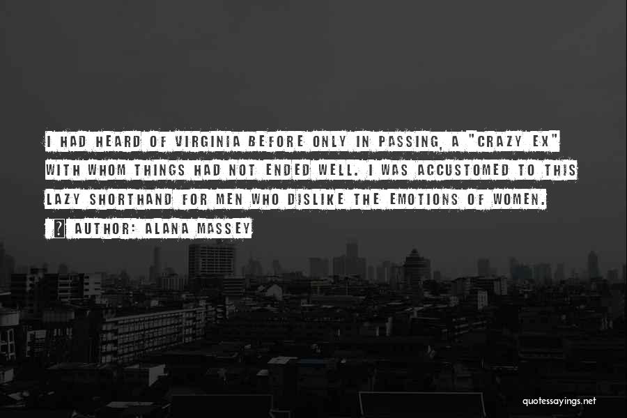 Alana Massey Quotes: I Had Heard Of Virginia Before Only In Passing, A Crazy Ex With Whom Things Had Not Ended Well. I