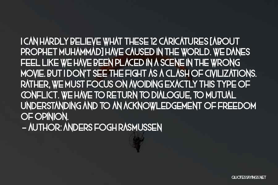 Anders Fogh Rasmussen Quotes: I Can Hardly Believe What These 12 Caricatures [about Prophet Muhammad] Have Caused In The World. We Danes Feel Like