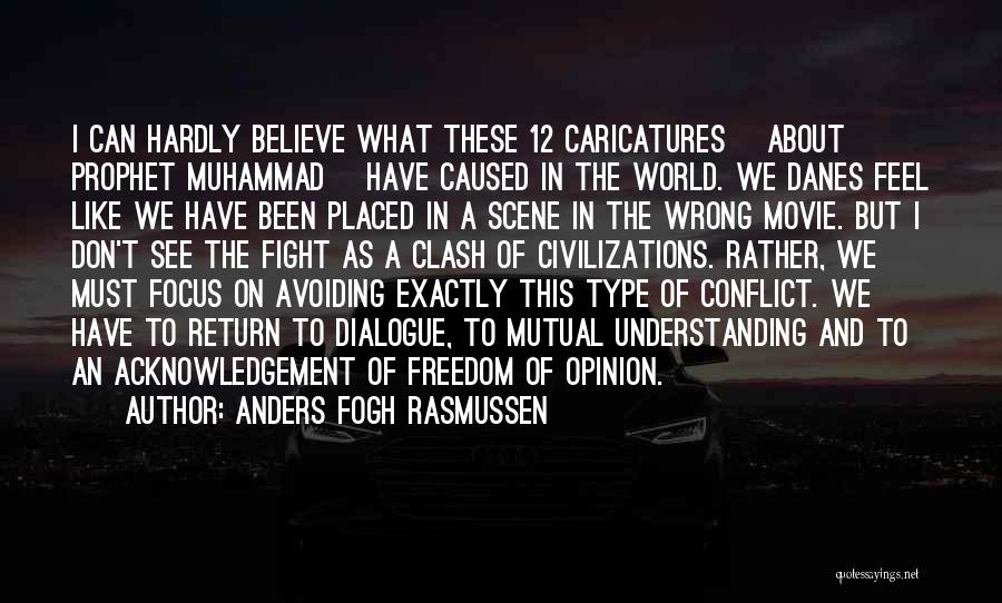 Anders Fogh Rasmussen Quotes: I Can Hardly Believe What These 12 Caricatures [about Prophet Muhammad] Have Caused In The World. We Danes Feel Like