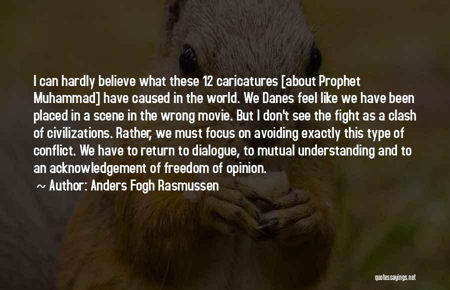 Anders Fogh Rasmussen Quotes: I Can Hardly Believe What These 12 Caricatures [about Prophet Muhammad] Have Caused In The World. We Danes Feel Like