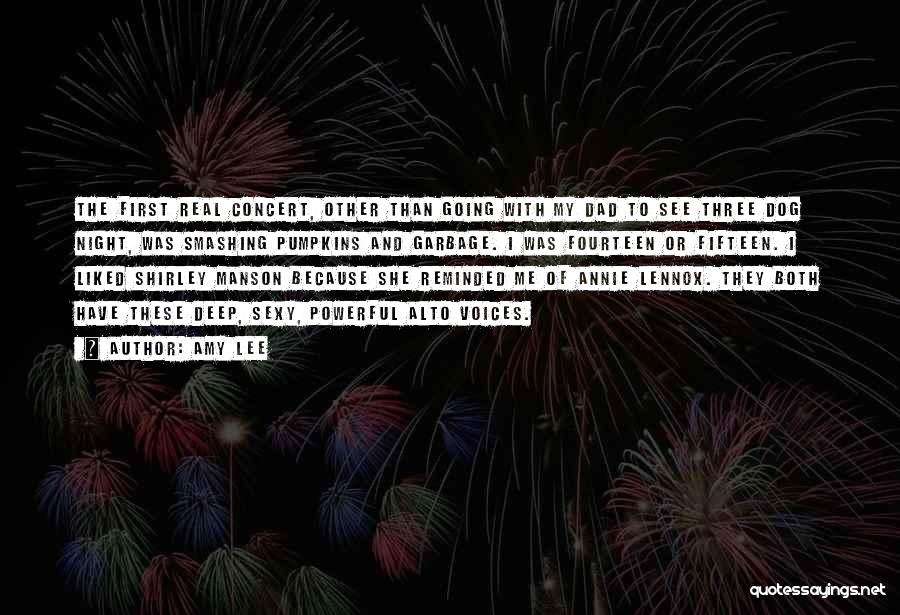 Amy Lee Quotes: The First Real Concert, Other Than Going With My Dad To See Three Dog Night, Was Smashing Pumpkins And Garbage.