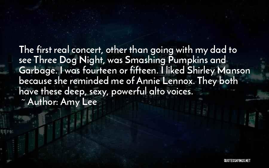 Amy Lee Quotes: The First Real Concert, Other Than Going With My Dad To See Three Dog Night, Was Smashing Pumpkins And Garbage.