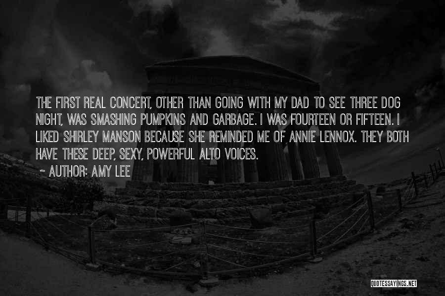 Amy Lee Quotes: The First Real Concert, Other Than Going With My Dad To See Three Dog Night, Was Smashing Pumpkins And Garbage.