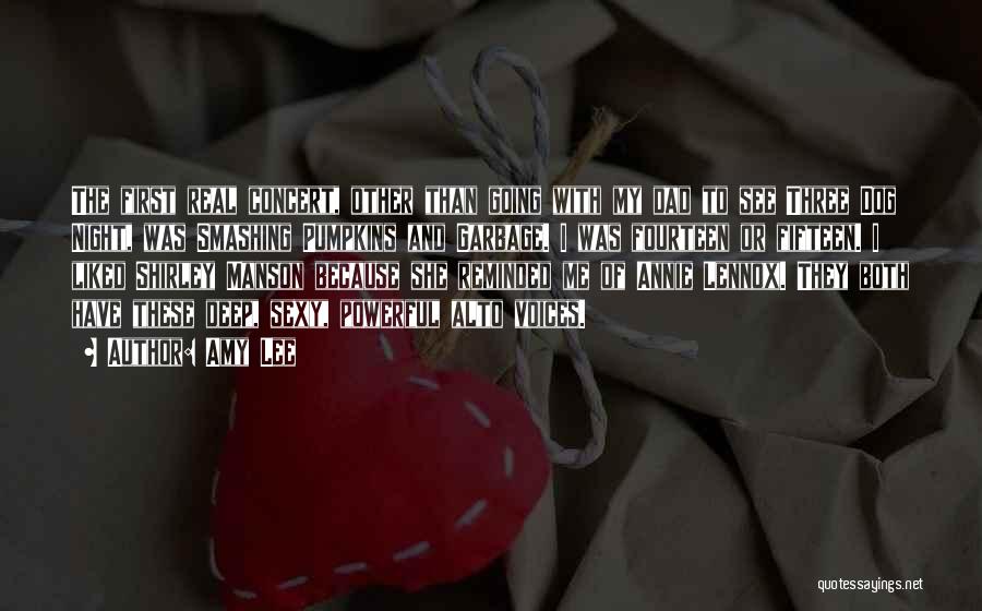 Amy Lee Quotes: The First Real Concert, Other Than Going With My Dad To See Three Dog Night, Was Smashing Pumpkins And Garbage.