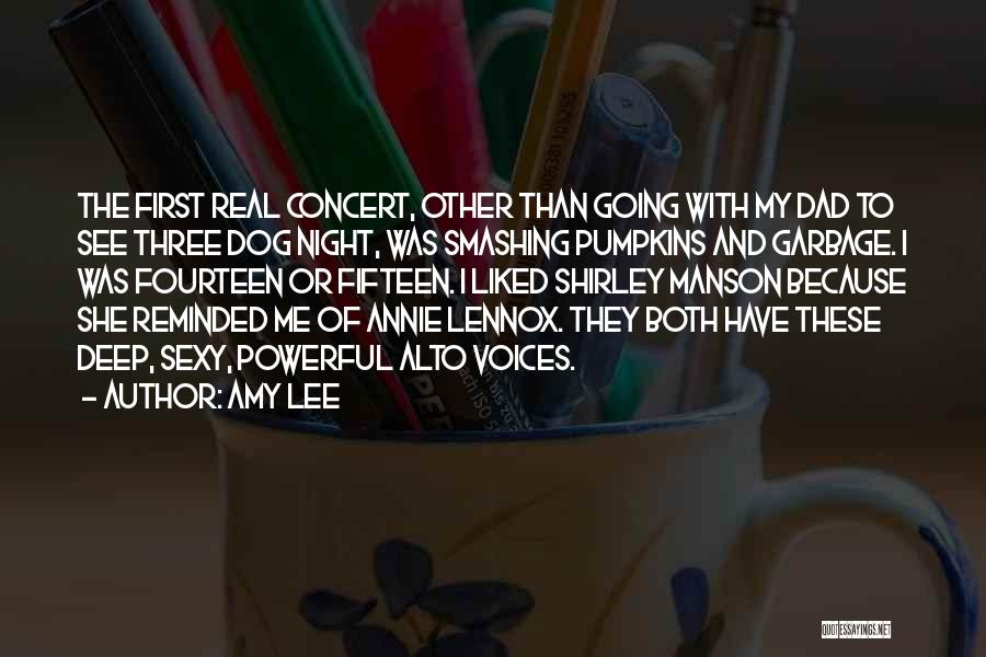 Amy Lee Quotes: The First Real Concert, Other Than Going With My Dad To See Three Dog Night, Was Smashing Pumpkins And Garbage.