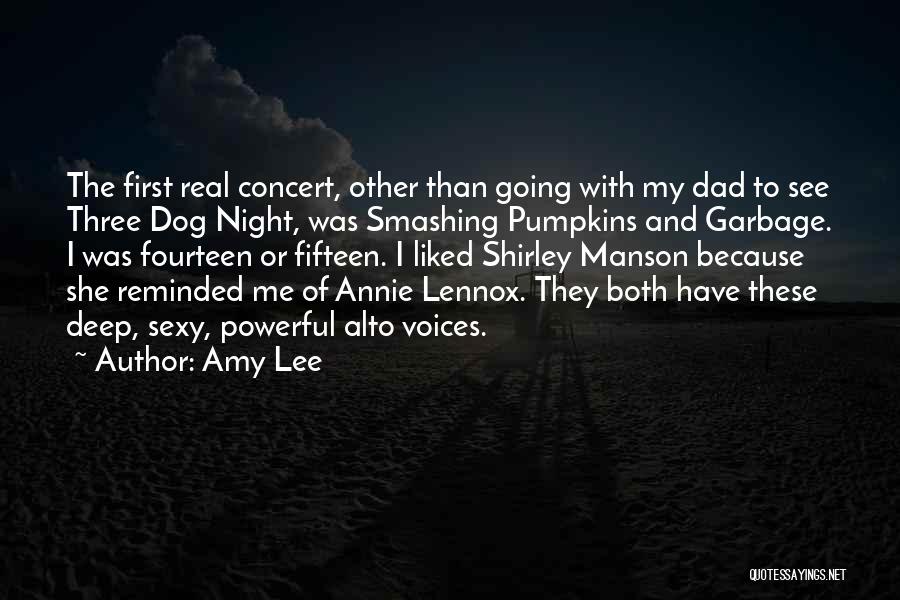 Amy Lee Quotes: The First Real Concert, Other Than Going With My Dad To See Three Dog Night, Was Smashing Pumpkins And Garbage.