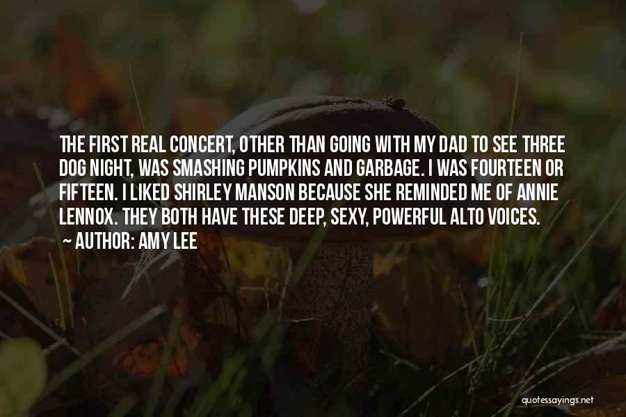 Amy Lee Quotes: The First Real Concert, Other Than Going With My Dad To See Three Dog Night, Was Smashing Pumpkins And Garbage.