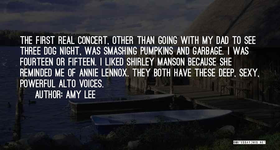 Amy Lee Quotes: The First Real Concert, Other Than Going With My Dad To See Three Dog Night, Was Smashing Pumpkins And Garbage.