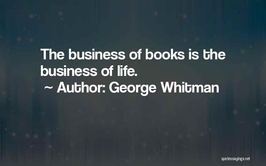 George Whitman Quotes: The Business Of Books Is The Business Of Life.