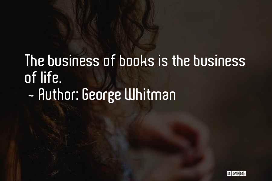 George Whitman Quotes: The Business Of Books Is The Business Of Life.