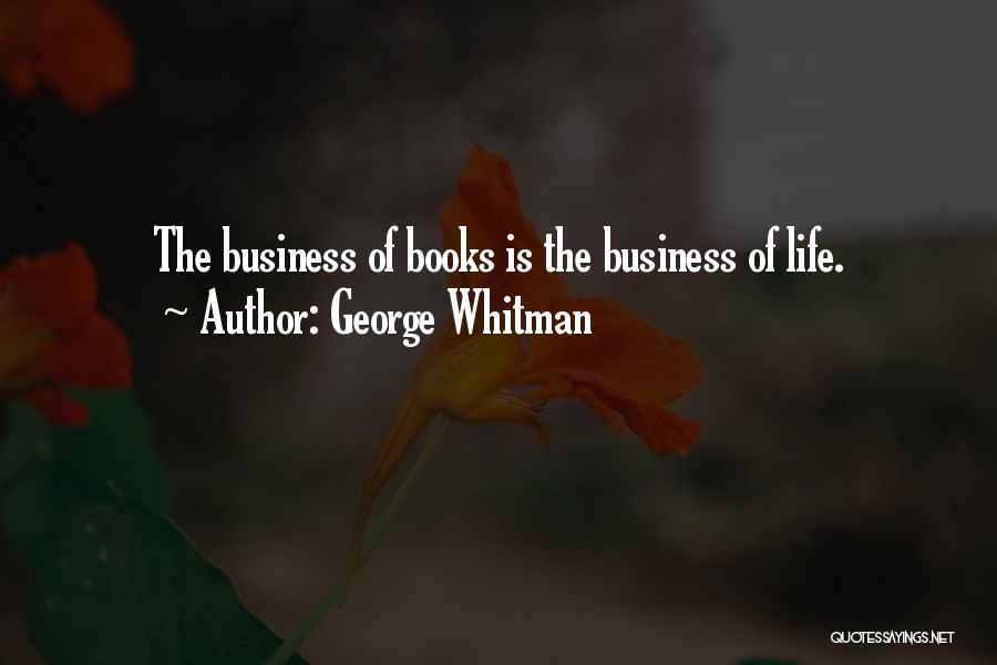 George Whitman Quotes: The Business Of Books Is The Business Of Life.