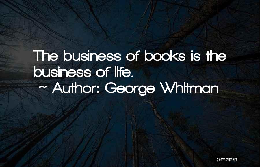 George Whitman Quotes: The Business Of Books Is The Business Of Life.