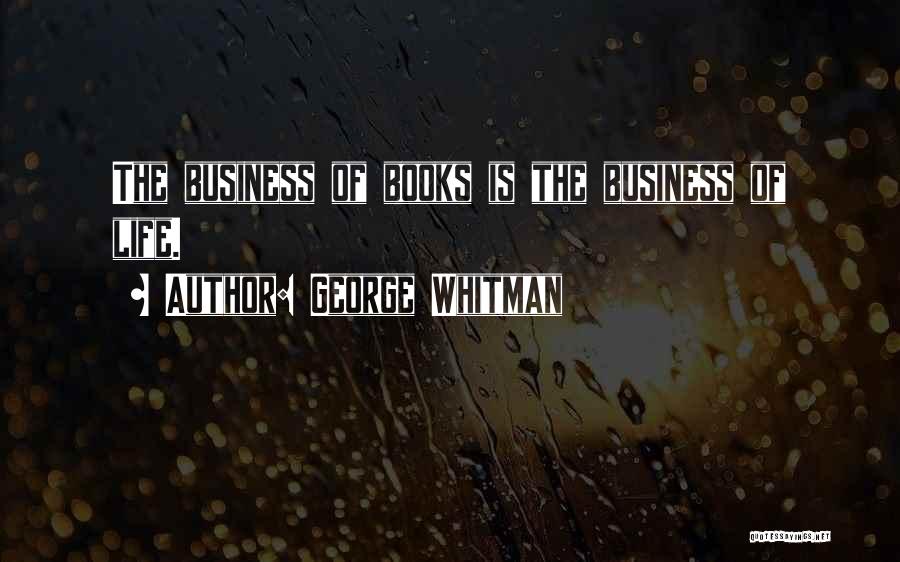 George Whitman Quotes: The Business Of Books Is The Business Of Life.